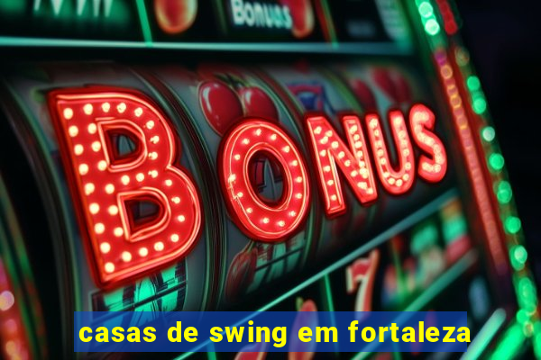 casas de swing em fortaleza